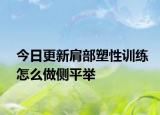 今日更新肩部塑性训练怎么做侧平举