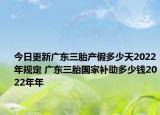 今日更新广东三胎产假多少天2022年规定 广东三胎国家补助多少钱2022年年