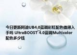 今日更新阿迪UB4.0蓝调彩虹配色值得入手吗 UltraBOOST 4.0蓝调Multicolor配色多少钱