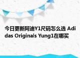 今日更新阿迪Y1尺码怎么选 Adidas Originals Yung1在哪买