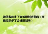 微信收款多了会被限制消费吗（微信收款多了会被限制吗）