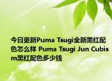 今日更新Puma Tsugi全新黑红配色怎么样 Puma Tsugi Jun Cubism黑红配色多少钱