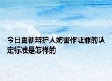 今日更新辩护人妨害作证罪的认定标准是怎样的