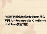 今日更新耐克新粉喷和铜喷有什么不同 Air Foamposite OneElemental Rose实物对比