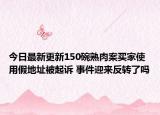 今日最新更新150碗熟肉案买家使用假地址被起诉 事件迎来反转了吗