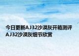 今日更新AJ32沙漠灰开箱测评 AJ32沙漠灰细节欣赏
