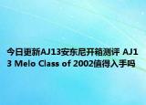 今日更新AJ13安东尼开箱测评 AJ13 Melo Class of 2002值得入手吗