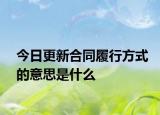 今日更新合同履行方式的意思是什么