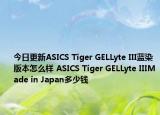 今日更新ASICS Tiger GELLyte III蓝染版本怎么样 ASICS Tiger GELLyte IIIMade in Japan多少钱
