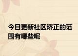 今日更新社区矫正的范围有哪些呢