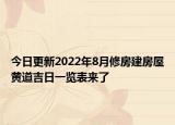 今日更新2022年8月修房建房屋黄道吉日一览表来了
