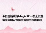 今日更新荣耀Magic3Pro怎么设置紧急求助设置紧急求助的步骤教程