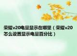 荣耀v20电量显示在哪里（荣耀v20怎么设置显示电量百分比）