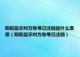 陌陌显示对方账号已注销是什么意思（陌陌显示对方账号已注销）