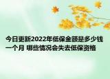今日更新2022年低保金额是多少钱一个月 哪些情况会失去低保资格