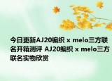 今日更新AJ20编织 x melo三方联名开箱测评 AJ20编织 x melo三方联名实物欣赏