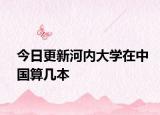 今日更新河内大学在中国算几本