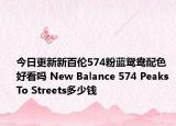 今日更新新百伦574粉蓝鸳鸯配色好看吗 New Balance 574 Peaks To Streets多少钱