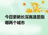 今日更新长深高速是指哪两个城市