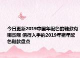 今日更新2019中国年配色的鞋款有哪些呢 值得入手的2019年猪年配色鞋款盘点