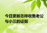今日更新怎样收集老公与小三的证据