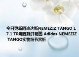 今日更新阿迪达斯NEMEZIZ TANGO 17.1 TR训练鞋开箱图 Adidas NEMEZIZ TANGO实物细节赏析