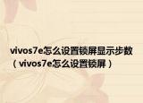 vivos7e怎么设置锁屏显示步数（vivos7e怎么设置锁屏）