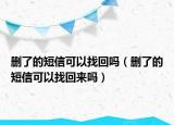 删了的短信可以找回吗（删了的短信可以找回来吗）