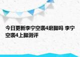 今日更新李宁空袭4磨脚吗 李宁空袭4上脚测评