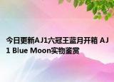 今日更新AJ1六冠王蓝月开箱 AJ1 Blue Moon实物鉴赏