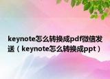 keynote怎么转换成pdf微信发送（keynote怎么转换成ppt）