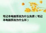 笔记本电脑系统为什么免费（笔记本电脑系统为什么坏）