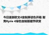 今日更新欧文4定制原谅色开箱 耐克Kyrie 4绿色定制版细节欣赏