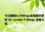 今日更新AJ5Wings实物细节赏析 Air Jordan 5 Wings 货量大吗