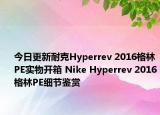 今日更新耐克Hyperrev 2016格林PE实物开箱 Nike Hyperrev 2016格林PE细节鉴赏