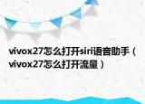 vivox27怎么打开siri语音助手（vivox27怎么打开流量）