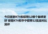 今日更新KT4和驭帅12哪个脚感更好 安踏KT4和李宁驭帅12实战对比测评