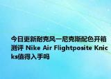 今日更新耐克风一尼克斯配色开箱测评 Nike Air Flightposite Knicks值得入手吗