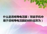 什么是透明导电薄膜（智能手机中用于透明导电薄膜的材料名称为）