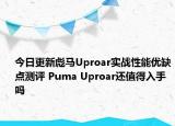 今日更新彪马Uproar实战性能优缺点测评 Puma Uproar还值得入手吗
