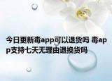 今日更新毒app可以退货吗 毒app支持七天无理由退换货吗