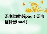 无电脑解锁ipad（无电脑解锁ipad）