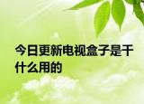 今日更新电视盒子是干什么用的