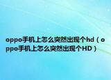 oppo手机上怎么突然出现个hd（oppo手机上怎么突然出现个HD）