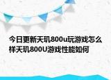 今日更新天玑800u玩游戏怎么样天玑800U游戏性能如何