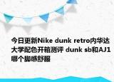 今日更新Nike dunk retro内华达大学配色开箱测评 dunk sb和AJ1哪个脚感舒服
