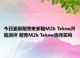 今日更新耐克老爹鞋M2k Tekno开箱测评 耐克M2k Tekno值得买吗