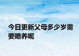 今日更新父母多少岁需要赡养呢