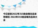 今日更新2022年315晚会曝光名单有哪些 2022年315晚会曝光名单大全