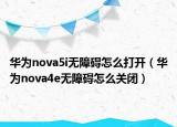 华为nova5i无障碍怎么打开（华为nova4e无障碍怎么关闭）